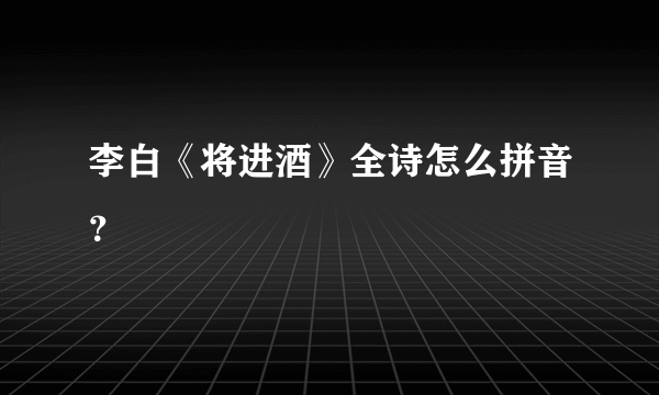 李白《将进酒》全诗怎么拼音？