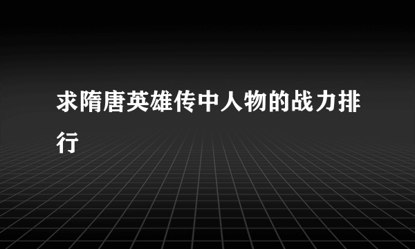 求隋唐英雄传中人物的战力排行