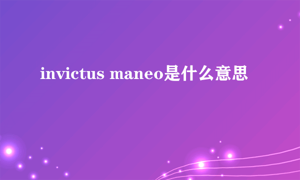 invictus maneo是什么意思