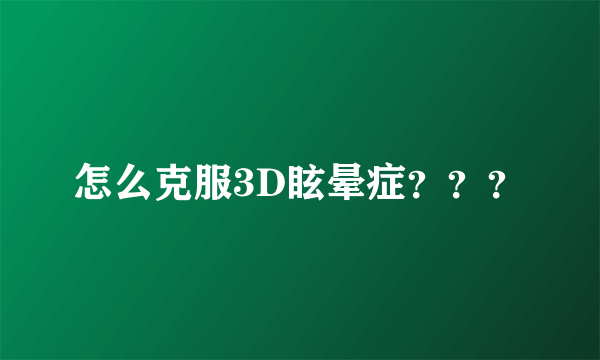 怎么克服3D眩晕症？？？