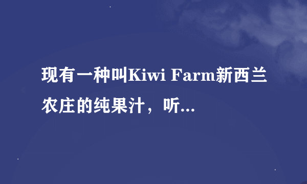 现有一种叫Kiwi Farm新西兰农庄的纯果汁，听说是奇异果压榨不含防腐剂，是真的吗？