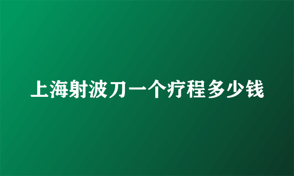 上海射波刀一个疗程多少钱