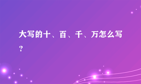 大写的十、百、千、万怎么写？