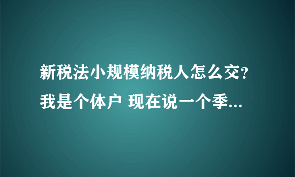 新税法小规模纳税人怎么交？我是个体户 现在说一个季度30万以下免税 那30万以上交税怎么算？