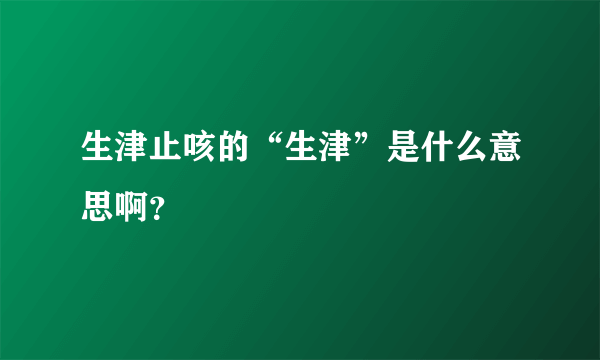 生津止咳的“生津”是什么意思啊？