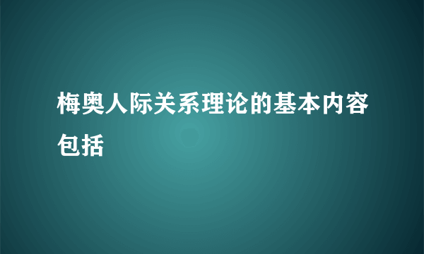 梅奥人际关系理论的基本内容包括