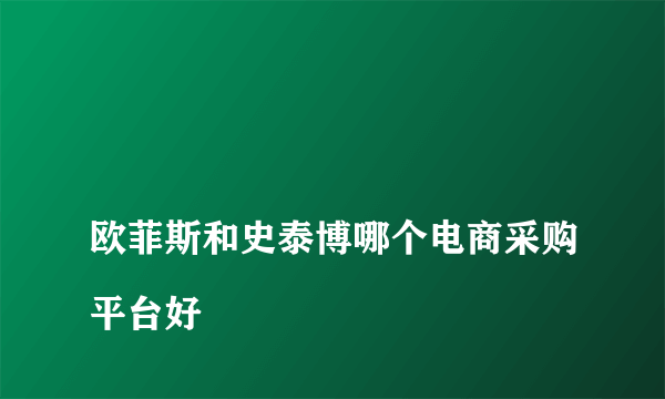 
欧菲斯和史泰博哪个电商采购平台好

