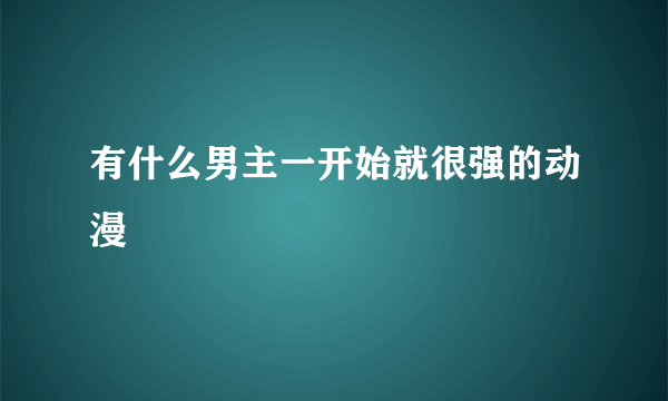 有什么男主一开始就很强的动漫