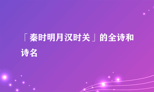 「秦时明月汉时关」的全诗和诗名