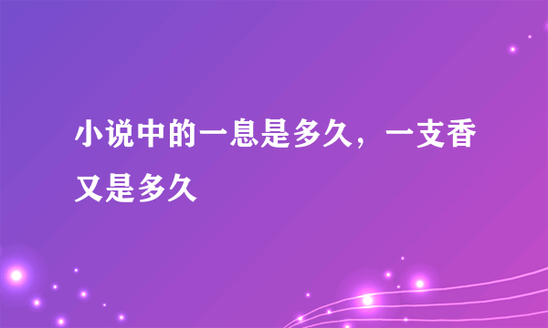 小说中的一息是多久，一支香又是多久