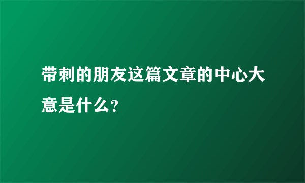 带刺的朋友这篇文章的中心大意是什么？