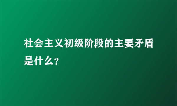 社会主义初级阶段的主要矛盾是什么？