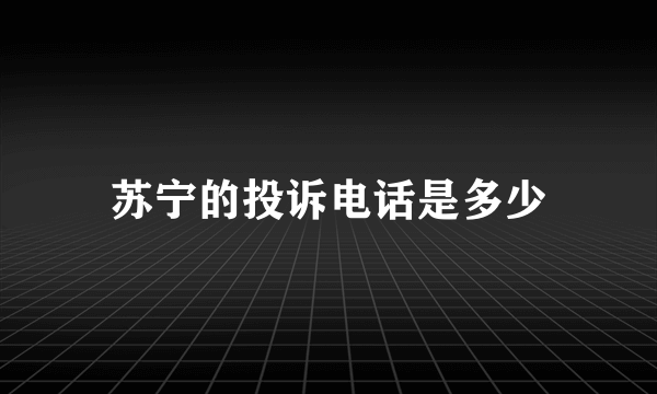 苏宁的投诉电话是多少