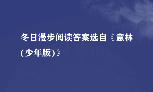 冬日漫步阅读答案选自《意林(少年版)》