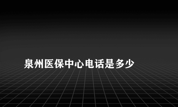 
泉州医保中心电话是多少

