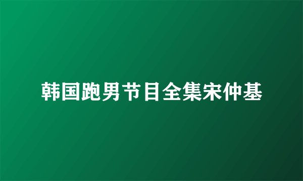 韩国跑男节目全集宋仲基