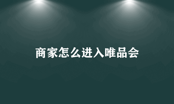 商家怎么进入唯品会