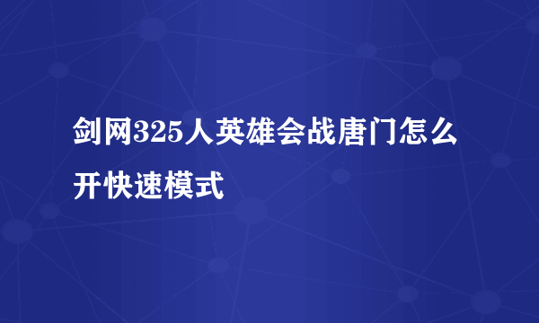 剑网325人英雄会战唐门怎么开快速模式