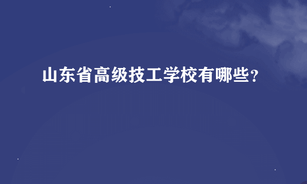 山东省高级技工学校有哪些？