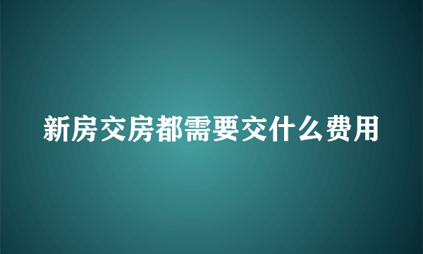 新房交房都需要交什么费用