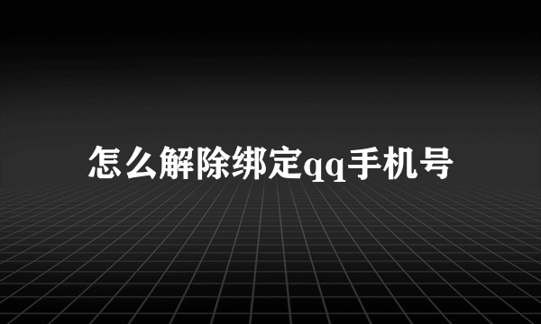 怎么解除绑定qq手机号