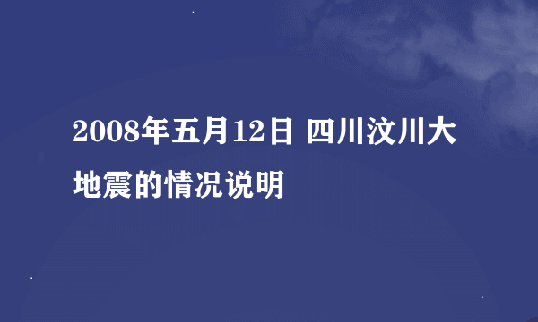 2008年五月12日 四川汶川大地震的情况说明