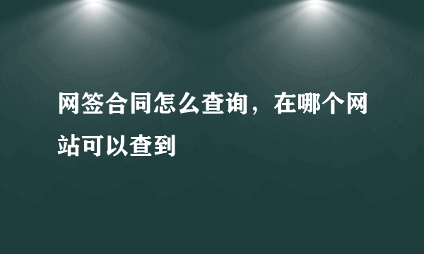 网签合同怎么查询，在哪个网站可以查到