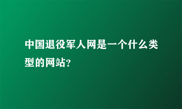 中国退役军人网是一个什么类型的网站？