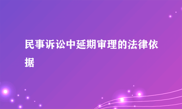 民事诉讼中延期审理的法律依据