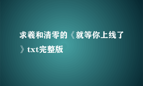 求羲和清零的《就等你上线了》txt完整版