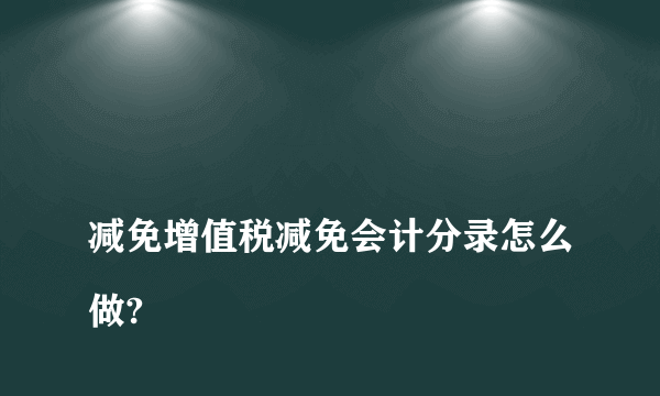 
减免增值税减免会计分录怎么做?

