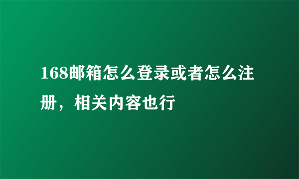 168邮箱怎么登录或者怎么注册，相关内容也行