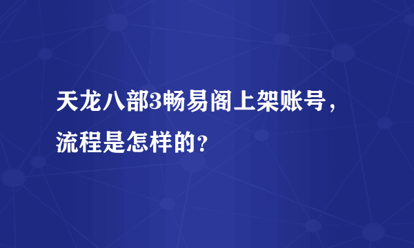 天龙八部3畅易阁上架账号，流程是怎样的？