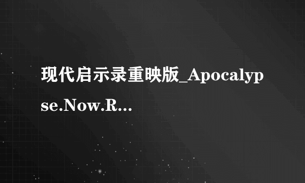 现代启示录重映版_Apocalypse.Now.Redux.2001.CD1高清完整版下载感激不尽