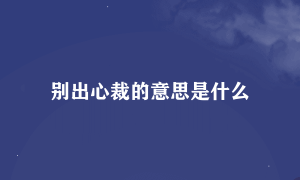 别出心裁的意思是什么