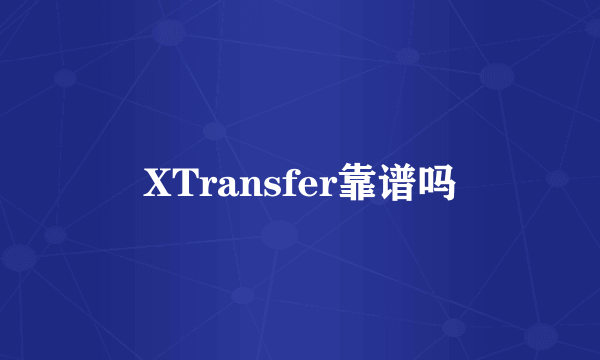 XTransfer靠谱吗