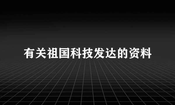 有关祖国科技发达的资料