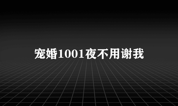 宠婚1001夜不用谢我