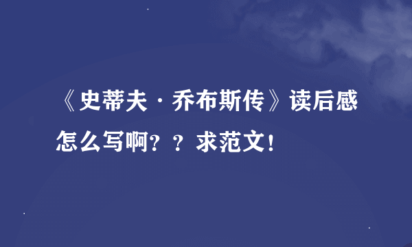 《史蒂夫·乔布斯传》读后感怎么写啊？？求范文！