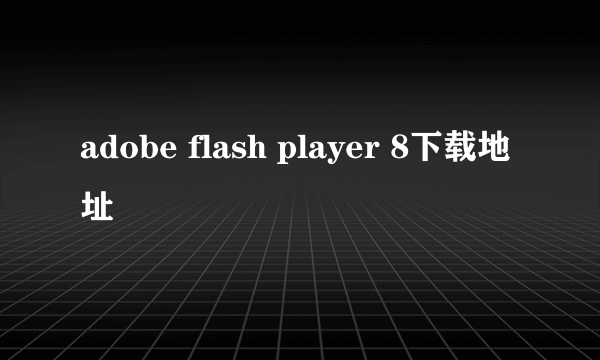 adobe flash player 8下载地址