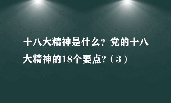 十八大精神是什么？党的十八大精神的18个要点?（3）