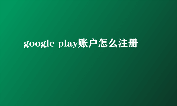 google play账户怎么注册