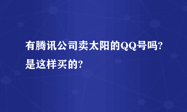 有腾讯公司卖太阳的QQ号吗?是这样买的?