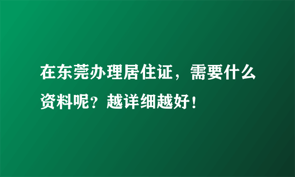 在东莞办理居住证，需要什么资料呢？越详细越好！