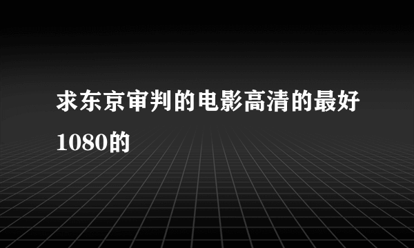 求东京审判的电影高清的最好1080的