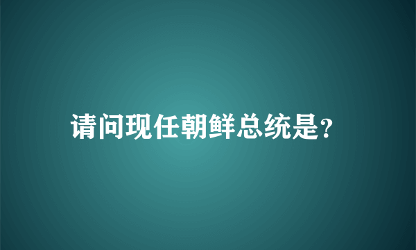 请问现任朝鲜总统是？