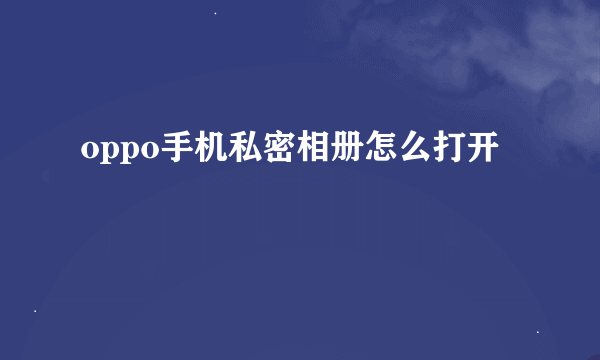 oppo手机私密相册怎么打开