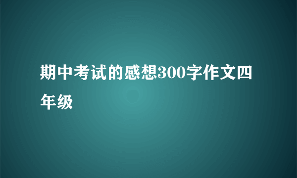 期中考试的感想300字作文四年级