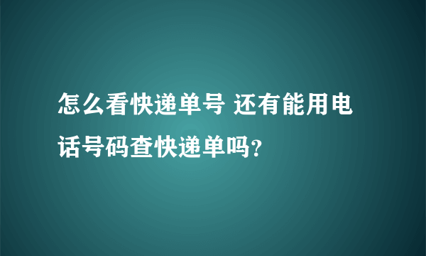 怎么看快递单号 还有能用电话号码查快递单吗？