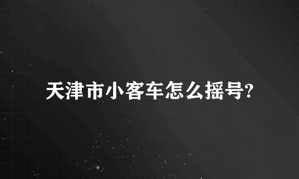 天津市小客车怎么摇号?